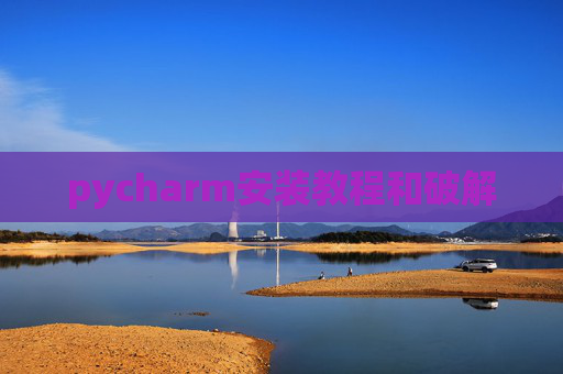 pycharm安装教程和破解 pycharm安装教程和破解